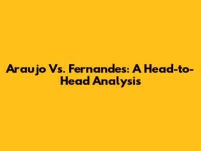 Araujo Vs. Fernandes: A Head-to-Head Analysis