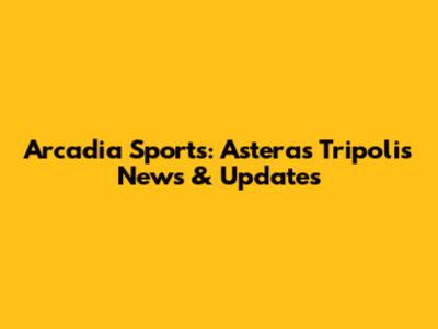 Arcadia Sports: Asteras Tripolis News & Updates