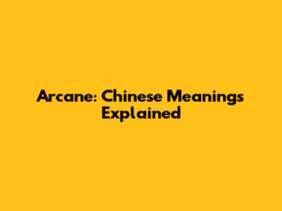 Arcane: Chinese Meanings Explained