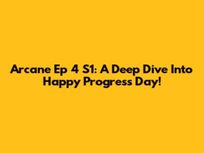 Arcane Ep 4 S1: A Deep Dive Into "Happy Progress Day!"
