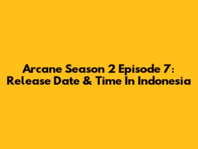 Arcane Season 2 Episode 7: Release Date & Time In Indonesia
