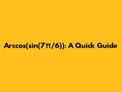 Arccos(sin(7π/6)): A Quick Guide
