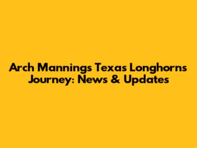 Arch Manning's Texas Longhorns Journey: News & Updates
