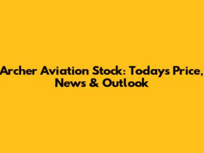 Archer Aviation Stock: Today's Price, News & Outlook