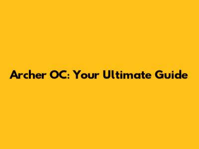 Archer OC: Your Ultimate Guide