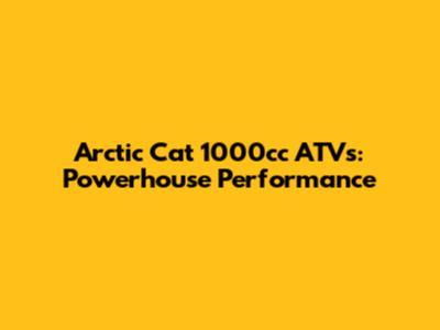 Arctic Cat 1000cc ATVs: Powerhouse Performance