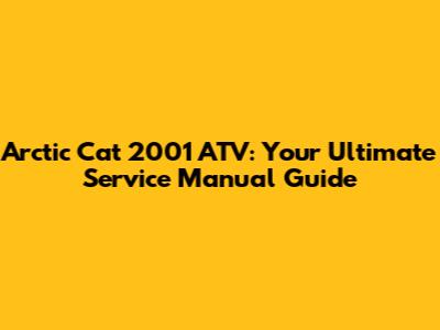 Arctic Cat 2001 ATV: Your Ultimate Service Manual Guide