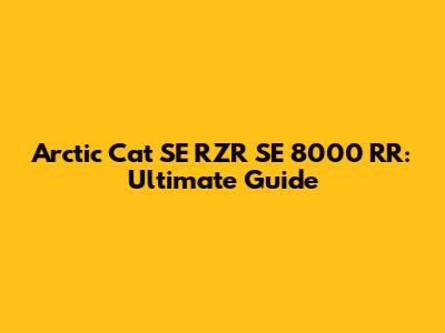 Arctic Cat SE RZR SE 8000 RR: Ultimate Guide
