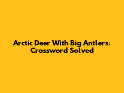 Arctic Deer With Big Antlers: Crossword Solved