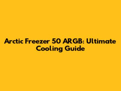 Arctic Freezer 50 ARGB: Ultimate Cooling Guide