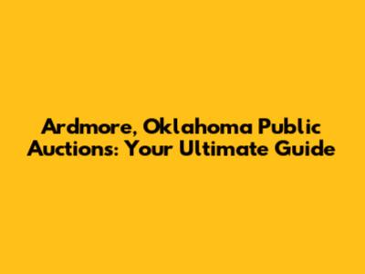 Ardmore, Oklahoma Public Auctions: Your Ultimate Guide