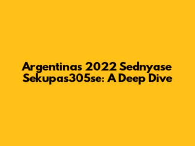 Argentina's 2022 Sednyase Sekupas305se: A Deep Dive