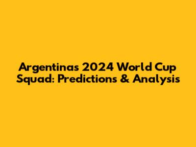 Argentina's 2024 World Cup Squad: Predictions & Analysis