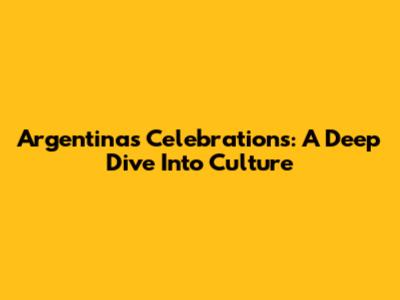 Argentina's Celebrations: A Deep Dive Into Culture