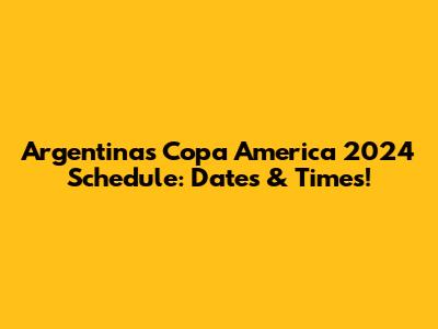 Argentina's Copa America 2024 Schedule: Dates & Times!