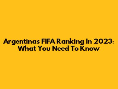 Argentina's FIFA Ranking In 2023: What You Need To Know