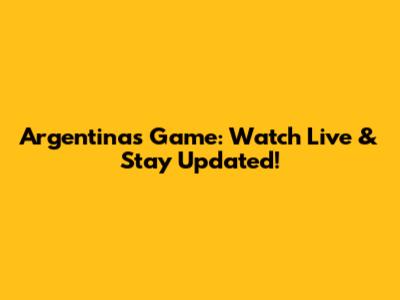 Argentina's Game: Watch Live & Stay Updated!