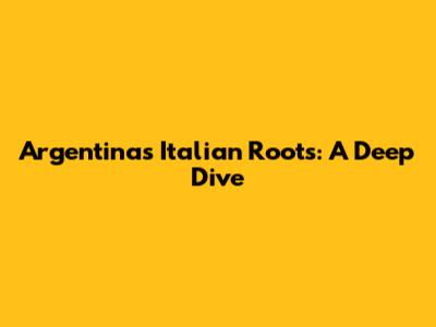 Argentina's Italian Roots: A Deep Dive