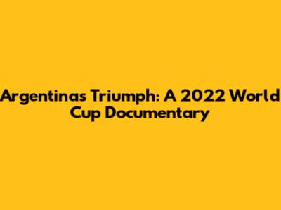 Argentina's Triumph: A 2022 World Cup Documentary