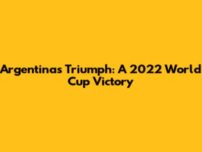 Argentina's Triumph: A 2022 World Cup Victory