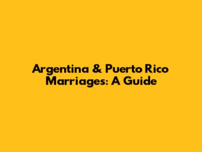Argentina & Puerto Rico Marriages: A Guide