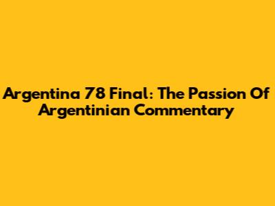 Argentina '78 Final: The Passion Of Argentinian Commentary