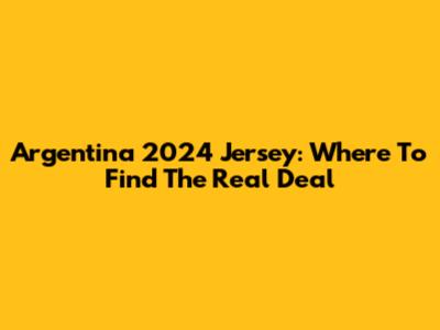Argentina 2024 Jersey: Where To Find The Real Deal