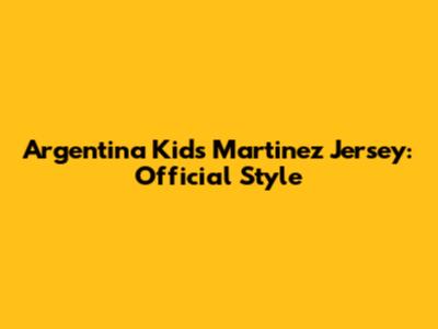 Argentina Kids' Martinez Jersey: Official Style