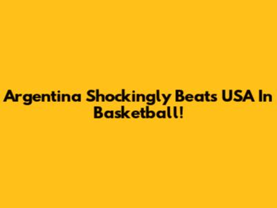 Argentina Shockingly Beats USA In Basketball!