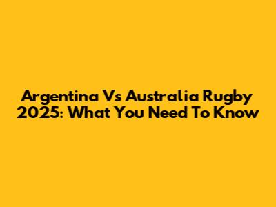 Argentina Vs Australia Rugby 2025: What You Need To Know