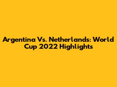 Argentina Vs. Netherlands: World Cup 2022 Highlights