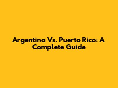 Argentina Vs. Puerto Rico: A Complete Guide