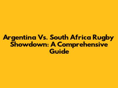 Argentina Vs. South Africa Rugby Showdown: A Comprehensive Guide