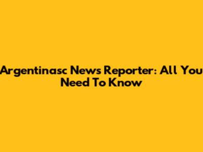 Argentinasc News Reporter: All You Need To Know