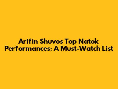 Arifin Shuvo's Top Natok Performances: A Must-Watch List