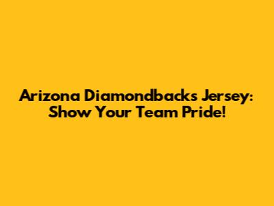 Arizona Diamondbacks Jersey: Show Your Team Pride!