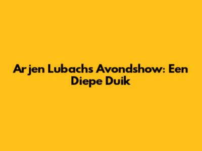 Arjen Lubach's Avondshow: Een Diepe Duik