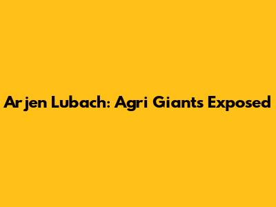 Arjen Lubach: "Agri Giants" Exposed