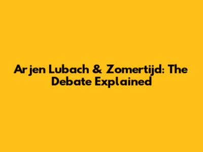 Arjen Lubach & Zomertijd: The Debate Explained