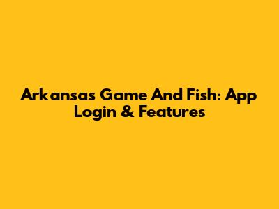 Arkansas Game And Fish: App Login & Features