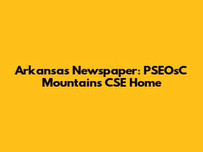 Arkansas Newspaper: PSEOsC Mountains CSE Home