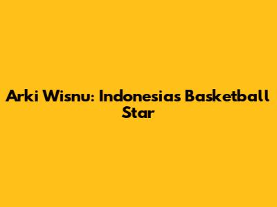 Arki Wisnu: Indonesia's Basketball Star