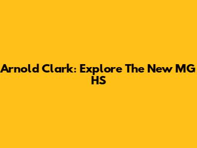 Arnold Clark: Explore The New MG HS