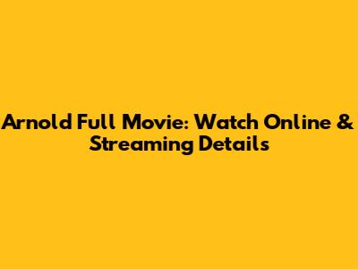 Arnold Full Movie: Watch Online & Streaming Details