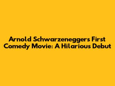 Arnold Schwarzenegger's First Comedy Movie: A Hilarious Debut