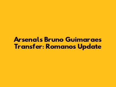 Arsenal's Bruno Guimaraes Transfer: Romano's Update