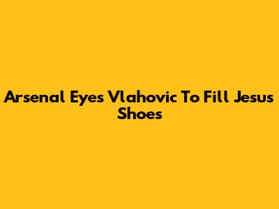 Arsenal Eyes Vlahovic To Fill Jesus' Shoes