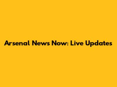Arsenal News Now: Live Updates