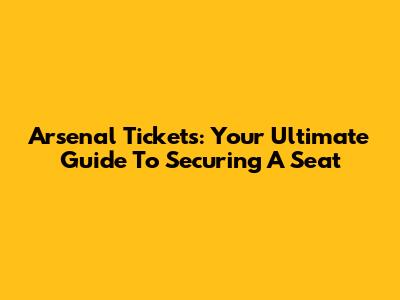 Arsenal Tickets: Your Ultimate Guide To Securing A Seat