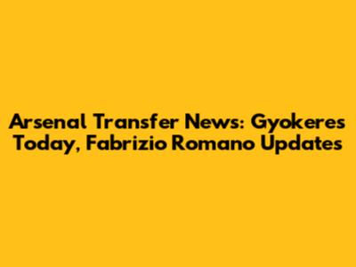 Arsenal Transfer News: Gyokeres Today, Fabrizio Romano Updates